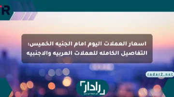 أسعار العملات اليوم أمام الجنيه الخميس: التفاصيل الكاملة للعملات العربية والأجنبية